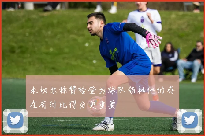 米切尔称赞哈登为球队领袖他的存在有时比得分更重要