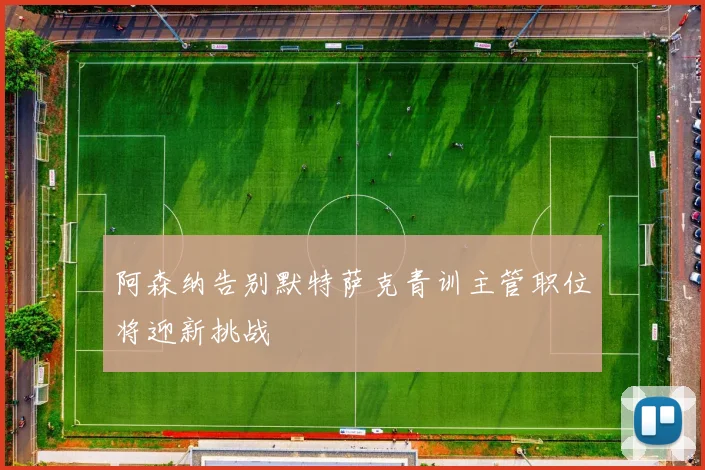 阿森纳告别默特萨克青训主管职位将迎新挑战
